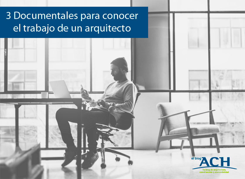 3 documentales para conocer el trabajo de un arquitecto